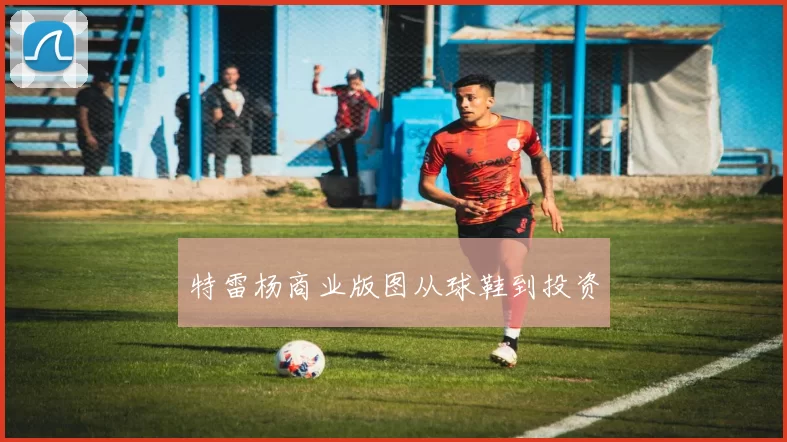 特雷杨商业版图从球鞋到投资