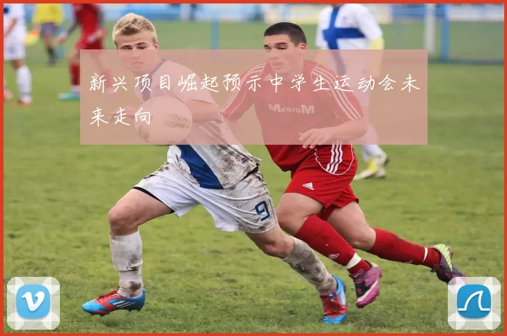 新兴项目崛起预示中学生运动会未来走向
