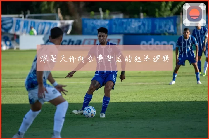 球星天价转会费背后的经济逻辑