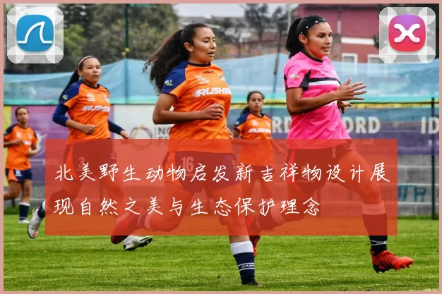 北美野生动物启发新吉祥物设计展现自然之美与生态保护理念