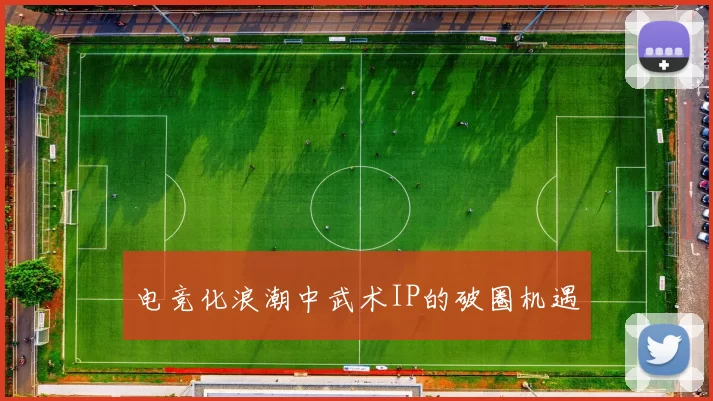 电竞化浪潮中武术IP的破圈机遇